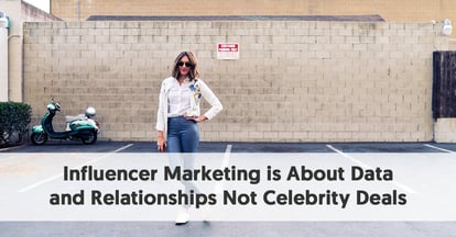 Preview for Influencer Marketing is About Data and Relationships Not Celebrity Deals