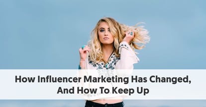 Preview for How Influencer Marketing Has Changed, And How To Keep Up