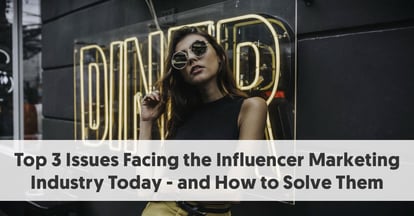 Preview for Top 3 Issues Facing the Influencer Marketing Industry Today – and How to Solve Them