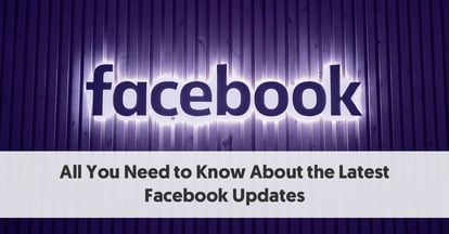 Preview for All You Need to Know About the Latest Facebook Updates 