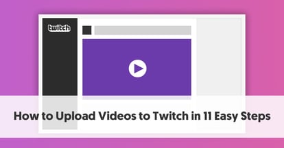 Preview for How to Upload Videos to Twitch in 11 Easy Steps