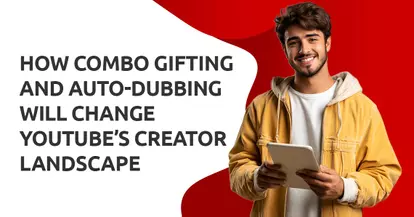 Preview for How Combo Gifting and Auto-Dubbing Will Change YouTube’s Creator Landscape