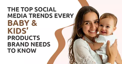 Preview for Top Social Media Trends Every Baby & Kids’ Products Brand Needs to Know