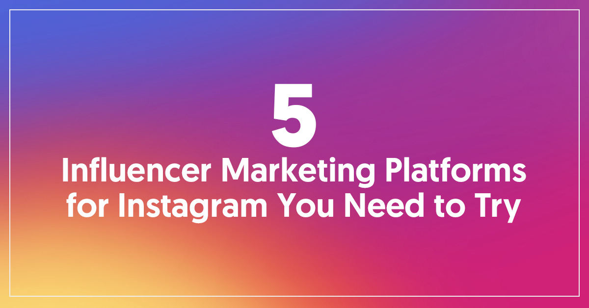 5 Influencer Marketing Platforms for Instagram You Need to Try | Instagram