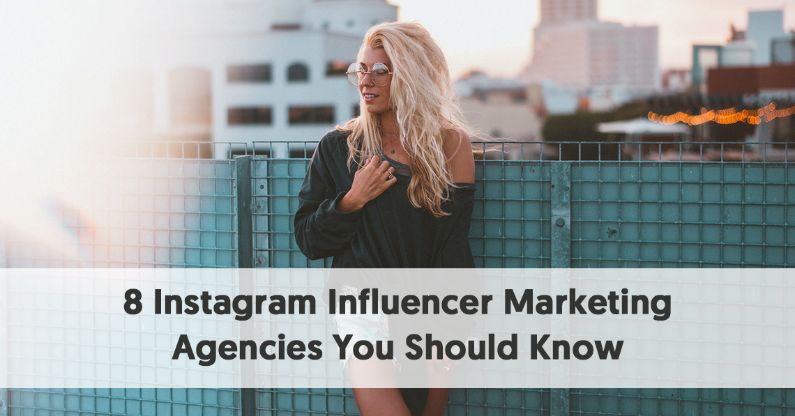 8 Instagram Influencer Marketing Agencies You Should Know