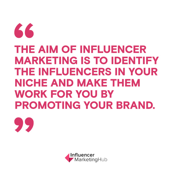 The aim of Influencer Marketing is to identify the influencers in your niche and make them work for you by promoting your brand.