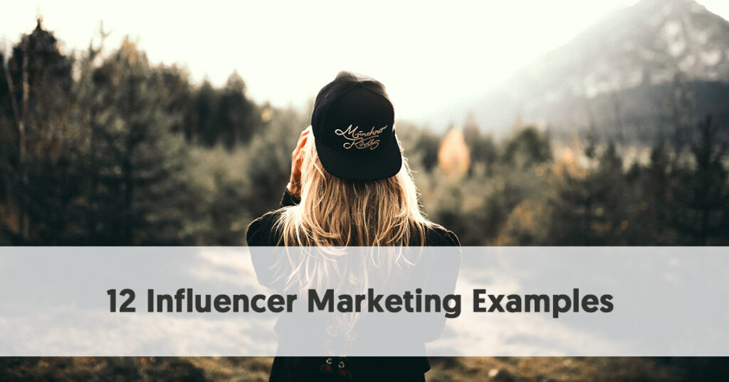 12 Influencer Marketing Examples That Prove Influencer Marketing is