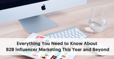 Everything You Need to Know About B2B Influencer Marketing This Year and Beyond