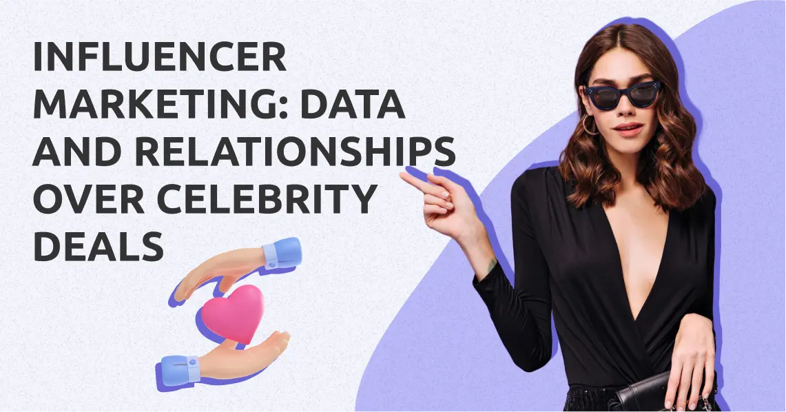 Influencer Marketing: Data and Relationships Over Celebrity Deals