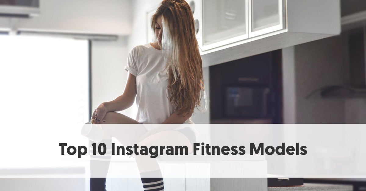 10 Instagram Fitness Models That Will Inspire You to Get Into Shape