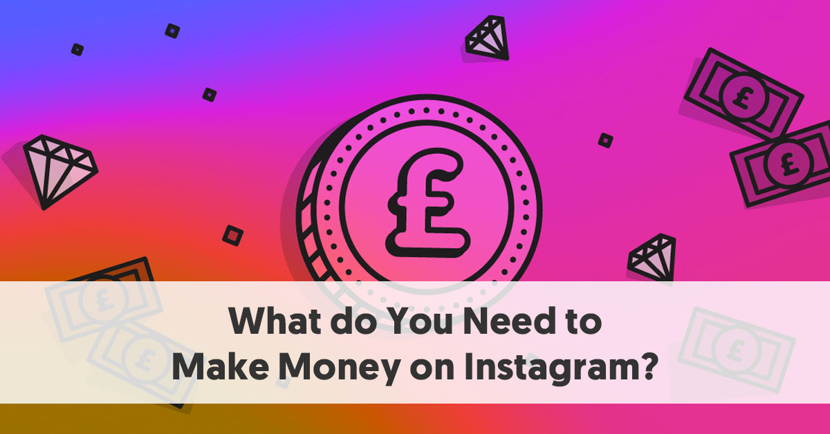 What You Need To Make Money On Instagram And Build An Engaged Following - 