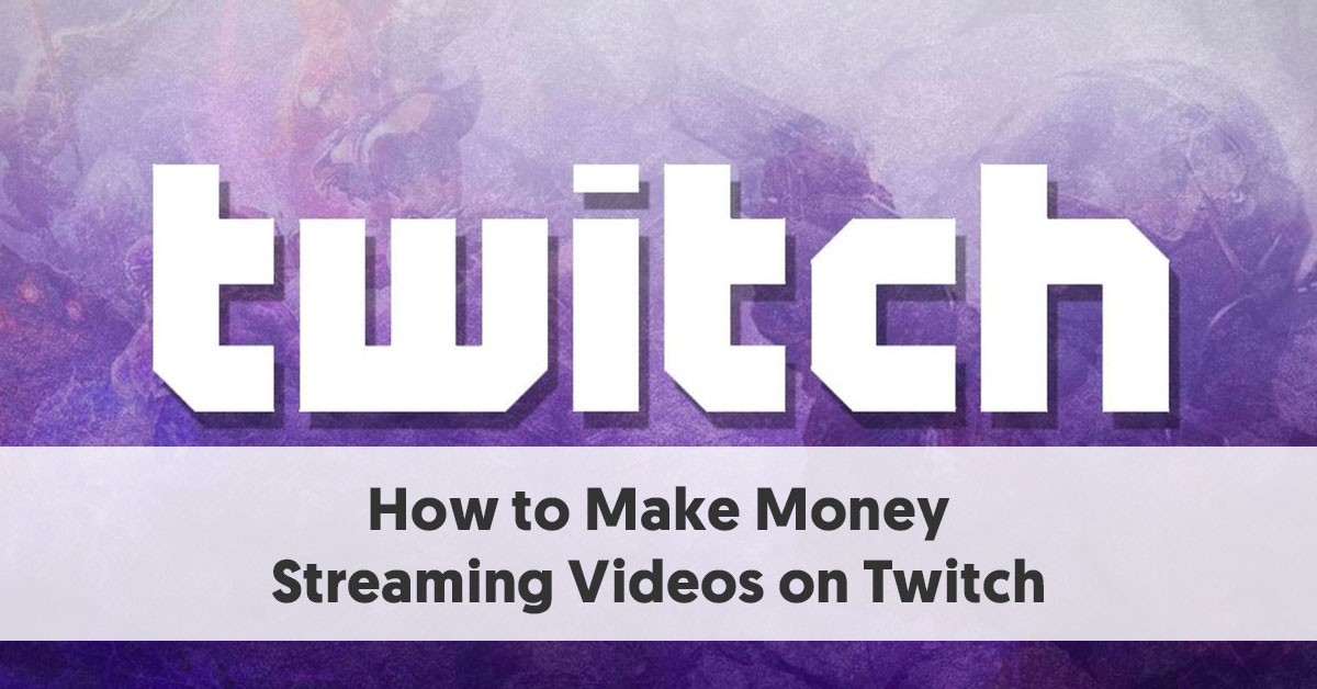 How To Make Money Streaming Videos On Twitch An Influencer S Guide