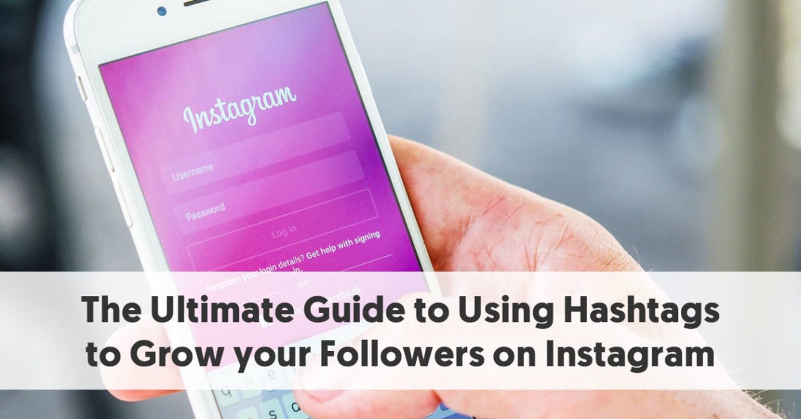 The Ultimate Guide To Using Instagram Hashtags To Grow Your Followers