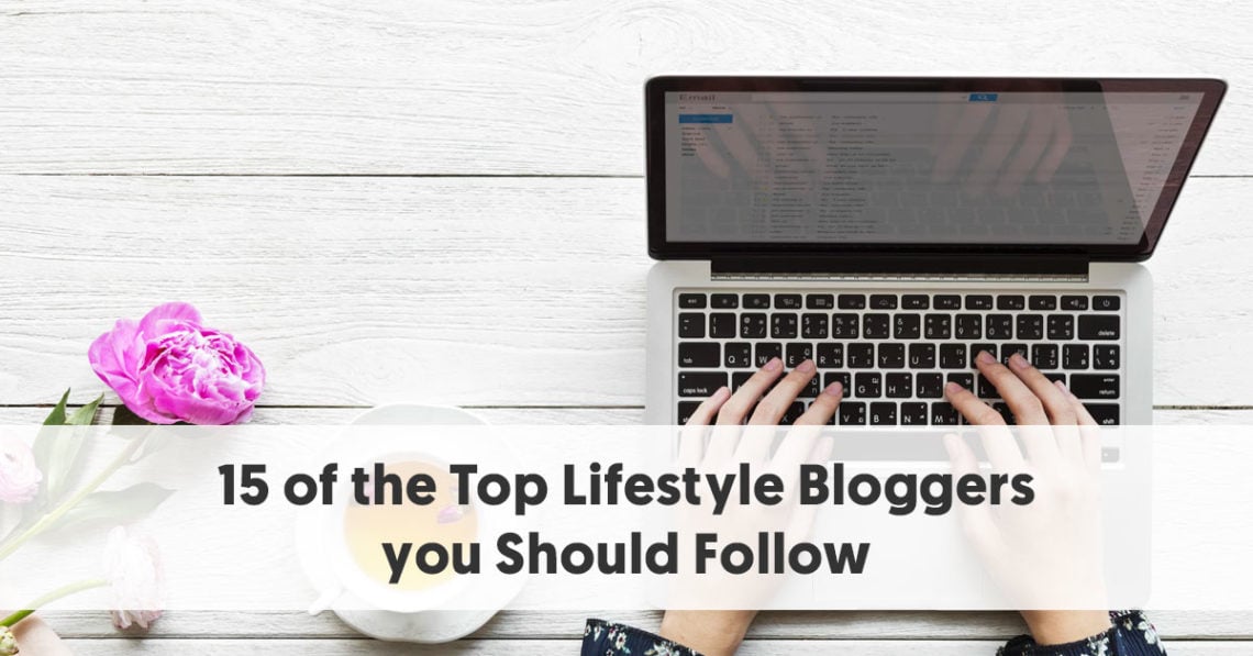 15 Of The Top Lifestyle Bloggers You Should Follow In 2018