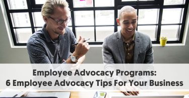 Employee Advocacy Programs: 6 Employee Advocacy Tips For Your Business