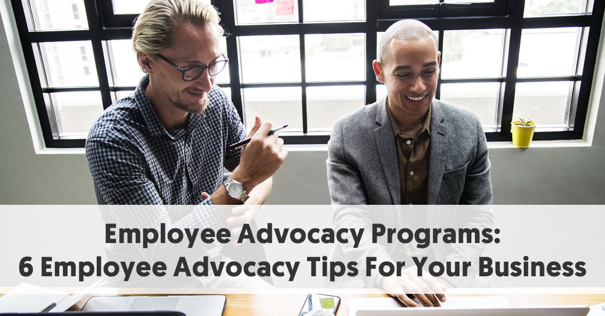 Employee Advocacy Programs: 6 Employee Advocacy Tips For Your Business