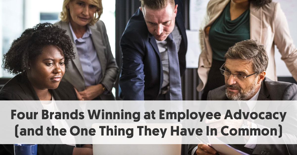 4 Brands Winning at Employee Advocacy (and the One Thing They Have In Common)
