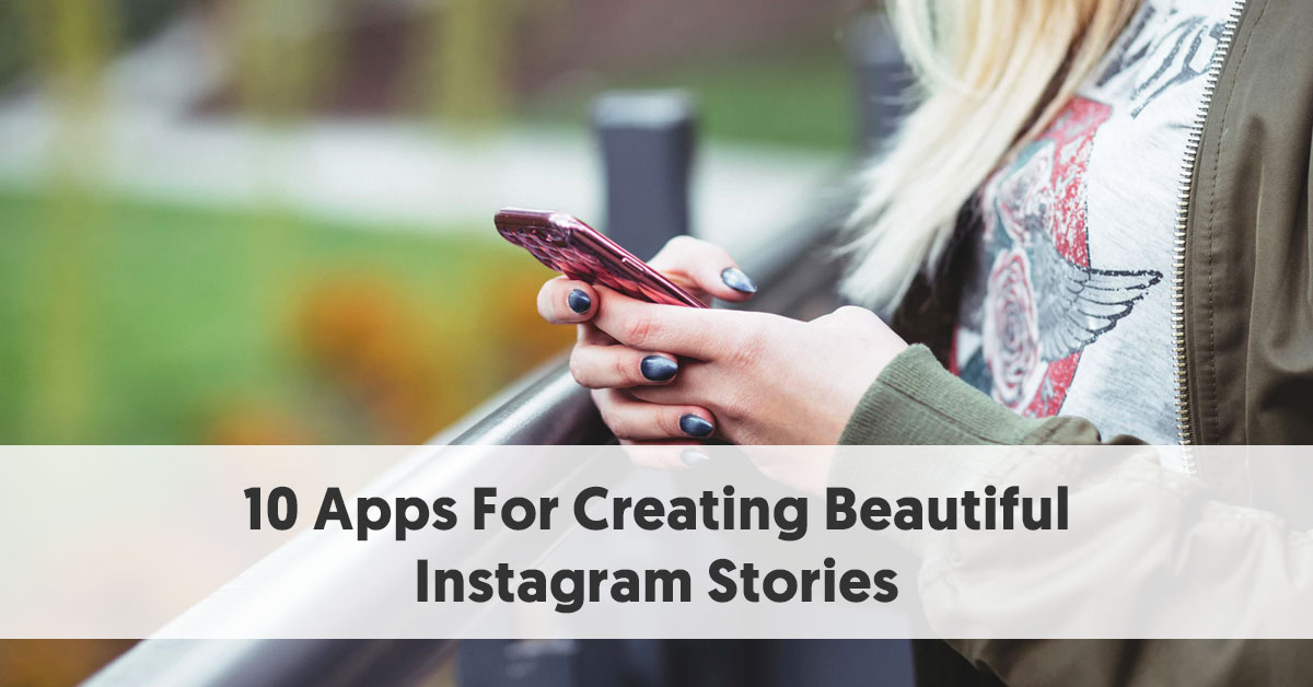 10 Apps For Creating Beautiful Instagram Stories In 2020