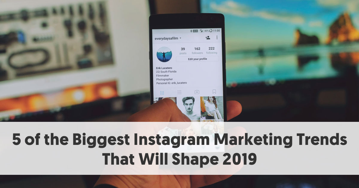 5 of the biggest instagram marketing trends that will shape 2019 jpg - instagram marketing trends for!    2019