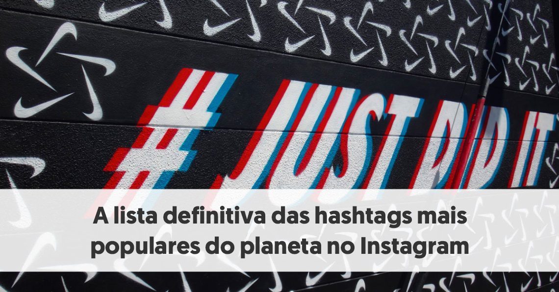A Lista Definitiva Das Hashtags Mais Populares Do Planeta No Instagram