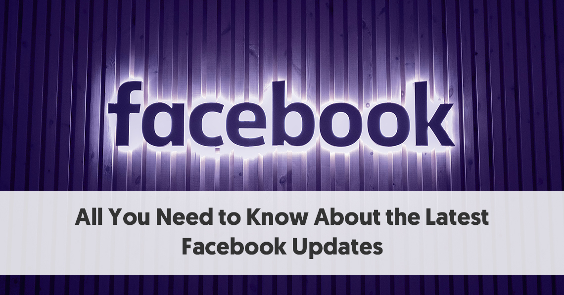 All You Need to Know About the Latest Facebook Updates
