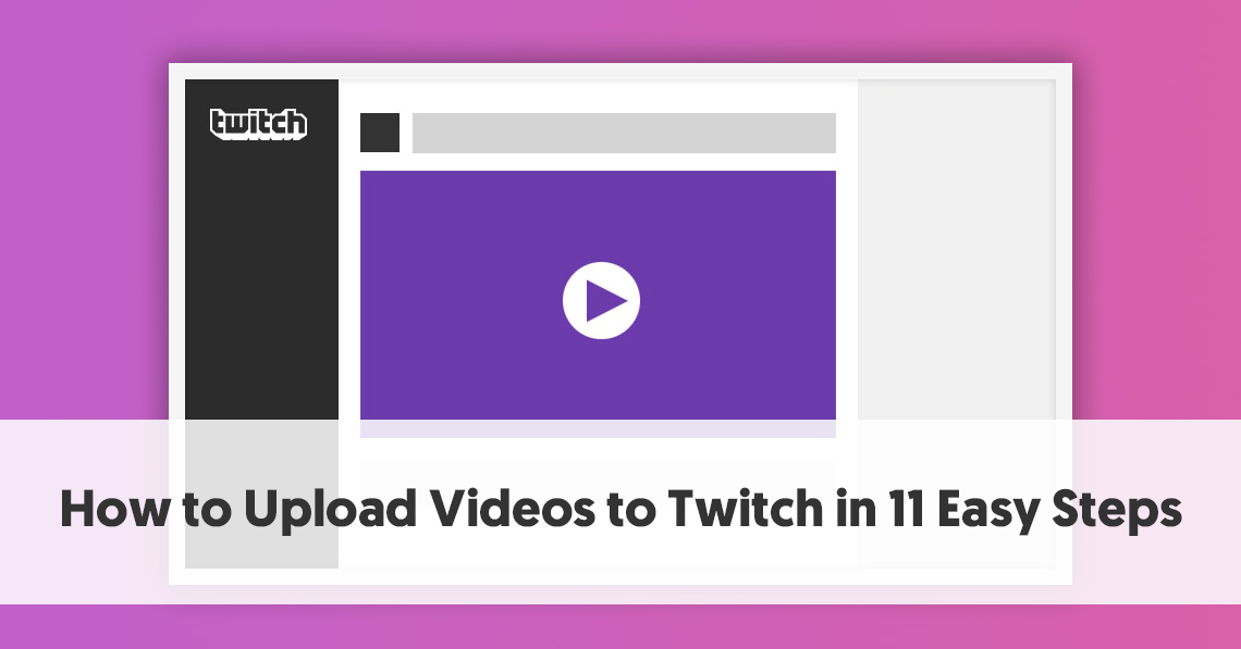 How To Upload Videos To Twitch In 11 Easy Steps