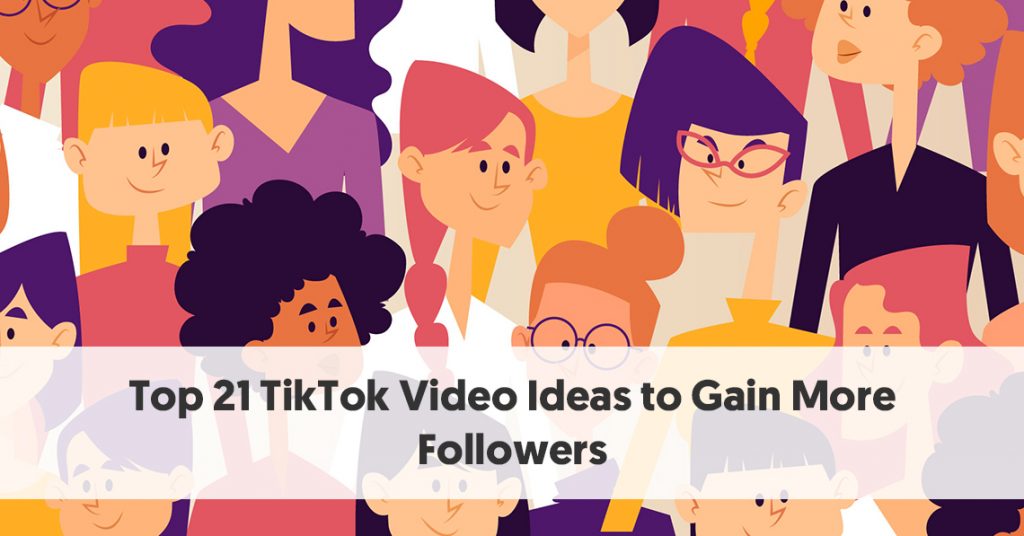 Top 21 TikTok Video Ideas To Gain More Followers