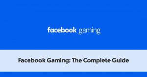 Facebook Gaming: The Ultimate Guide To Facebook Gaming