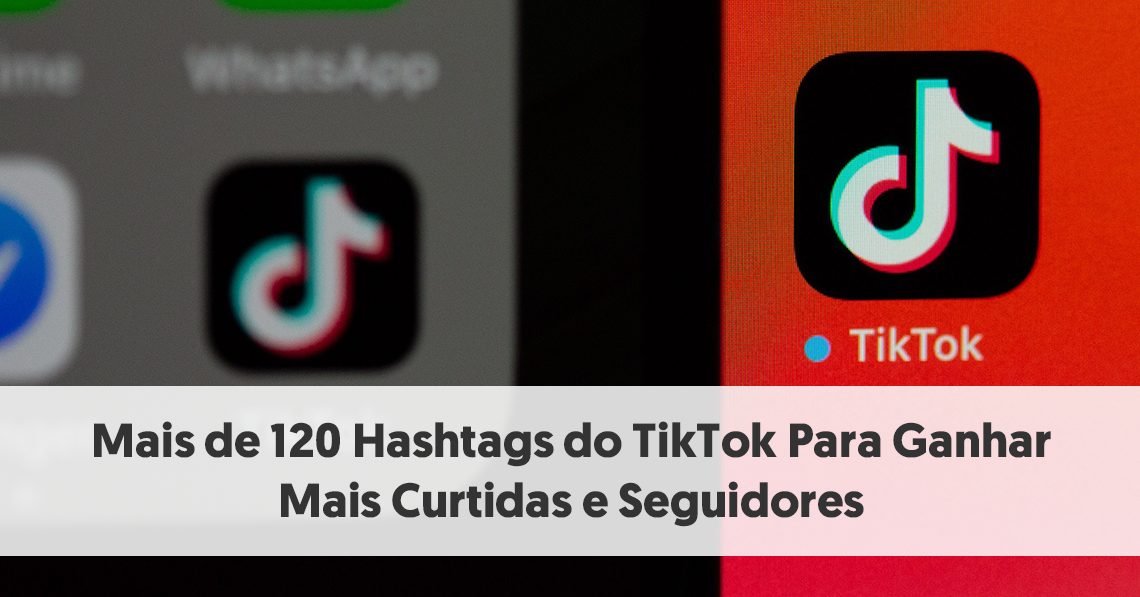 Mais de 120 Hashtags do TikTok Para Ganhar Mais Curtidas e Seguidores