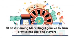10 Best iGaming Marketing Agencies to Turn Traffic Into Lifelong Players
