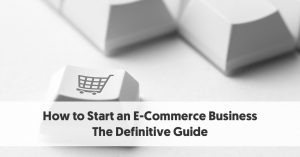 How to Start an E-Commerce Business in 2020 | The Ultimate Guide