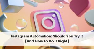 Instagram Automation: Should You Try It? (And How to Do It Right)