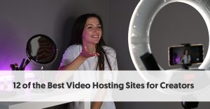 12 of the Best Video Hosting Sites for Creators