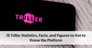 15 Triller Statistics, Facts, and Figures to Get to Know the Platform