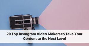 20 Top Instagram Video Makers to Take Your Content to the Next Level