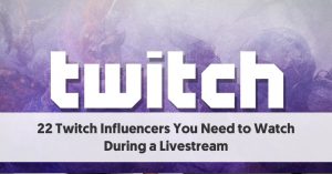 22 Twitch Influencers You Need to Watch During a Livestream 22 Twitch Influencers You Need to Watch During a Livestream
