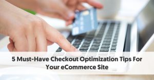 5 Must-Have eCommerce Checkout Optimization Tips For Your Site 