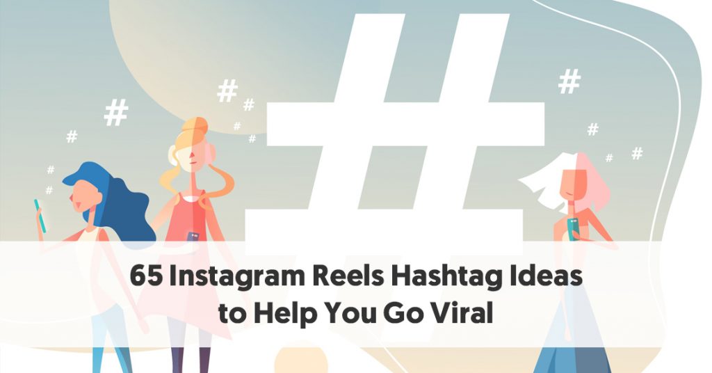 Top 65 Instagram Reels Hashtags [+ Ideas to Help You Go Viral