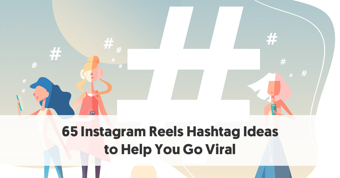 Top 65 Instagram Reels Hashtags Ideas To Help You Go Viral