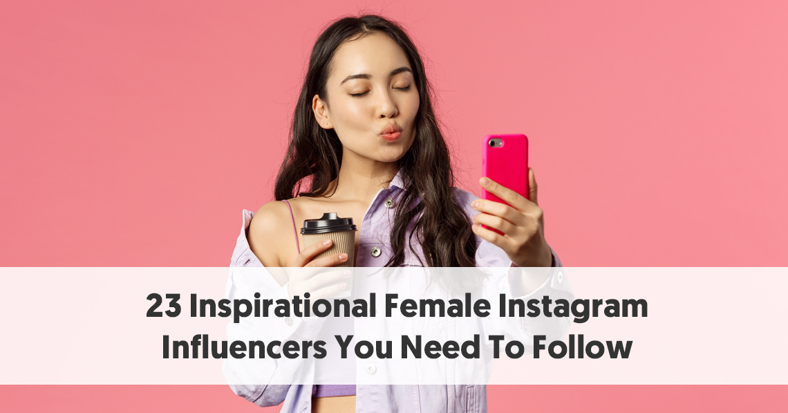 23 Inspirational Female Instagram Influencers You Need To Follow