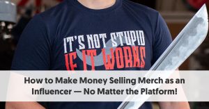 How to Make Money Selling Merch as an Influencer—No Matter the Platform