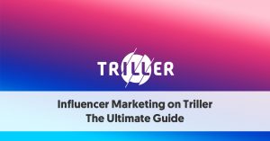 Influencer Marketing on Triller: The Ultimate Guide