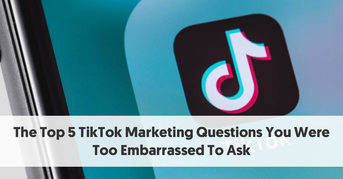 The Top 5 TikTok Marketing Questions You Were Too Embarrassed To Ask