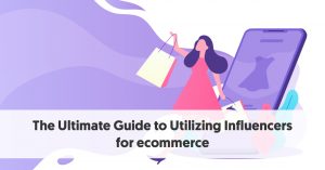 The Ultimate Guide to Utilizing Influencers for eCommerce