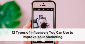 12 Types of Influencers You Can Use to Improve Your Marketing