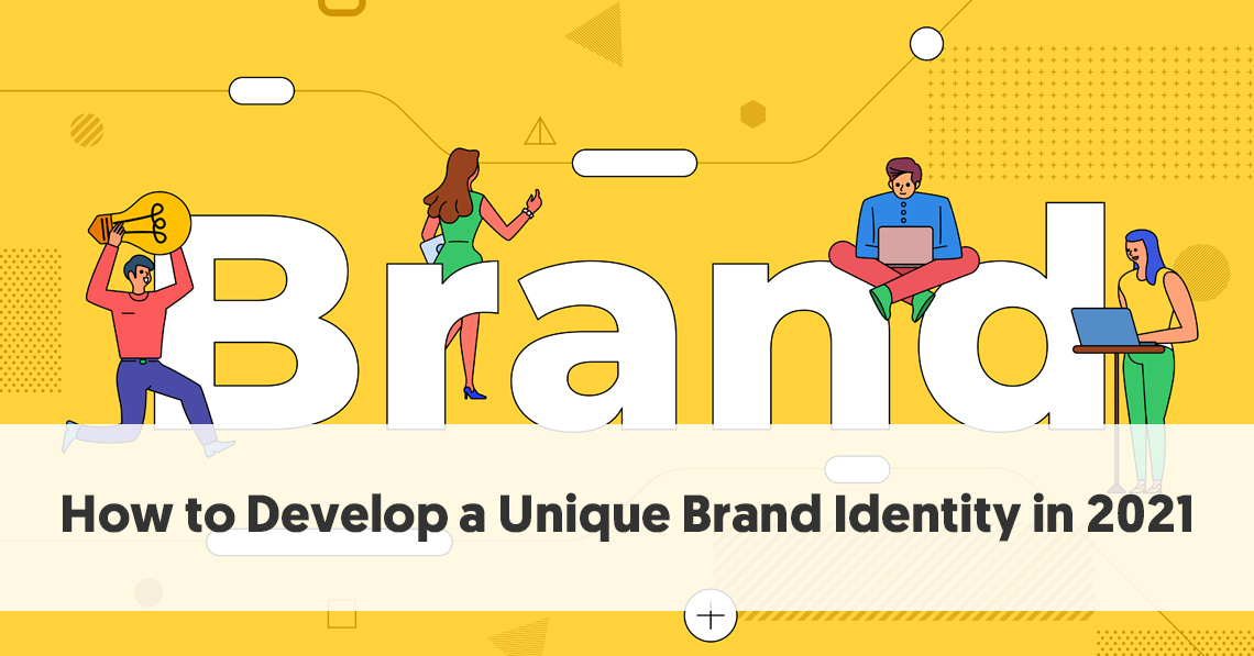 How To Develop A Unique Brand Identity In 2021