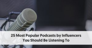 25 Most Popular Podcasts by Influencers You Should Be Listening To