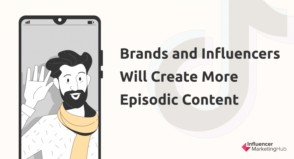 Brands and Influencers Will Create More Episodic Content