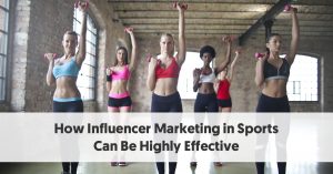 How Influencer Marketing in Sports Can Be Highly Effective