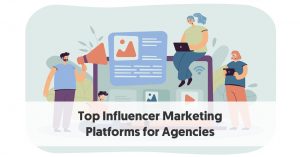 Top Influencer Marketing Platforms for Agencies